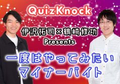 伊沢拓司　鶴崎 修功　IQ　マイナーバイト　Quizknock　東大王　タウンワークマガジン