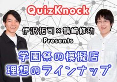 伊沢拓司　鶴崎修功　東大王　クイズ　Quizknock　学園祭　文化祭　模擬店　タウンワークマガジン　バイト