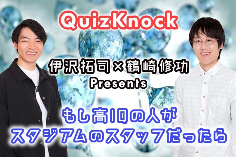 Quizknock 伊沢拓司 鶴崎修功 Presents もし高iqの人がスタジアム 球場バイトのスタッフだったら タウンワークマガジン