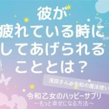 彼が疲れている時にしてあげられること【令和乙女のハッピーサプリ～もっと幸せになる方法】,浅田さん,タウンワーク,アルバイト